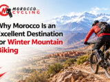 Why Morocco Is an Excellent Destination for Winter Mountain Biking