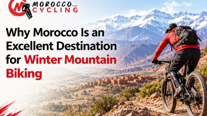 Why Morocco Is an Excellent Destination for Winter Mountain Biking
